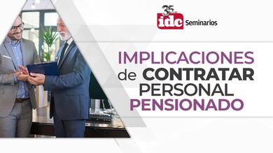 Implicaciones de contratar personal pensionado